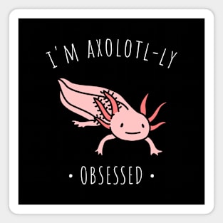 i'm axolotl-ly obsessed Magnet